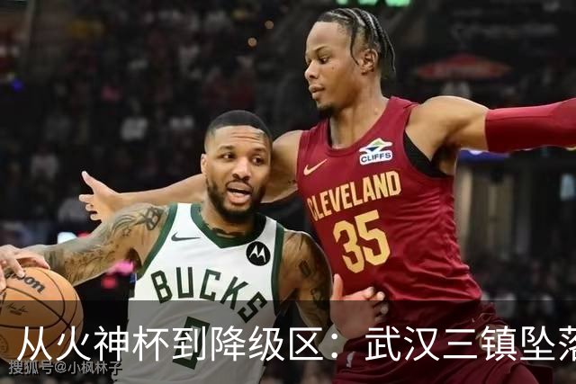 从火神杯到降级区:武汉三镇坠落五年一梦告别中超