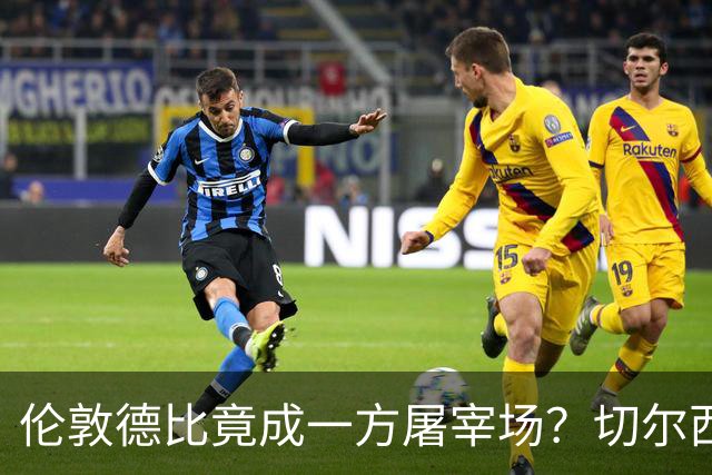 伦敦德比竟成一方屠宰场？切尔西有望七擒热刺