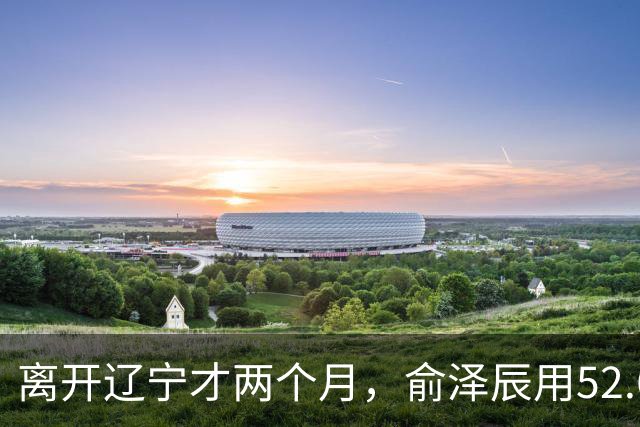 离开辽宁才两个月，俞泽辰用52.6%的三分命中率在广厦主场投进反超球