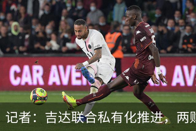记者：吉达联合私有化推进，两财团已报价