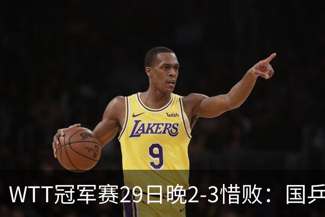 WTT冠军赛29日晚2-3惜败：国乒第2败！首输外战，国乒3人进男单16强
